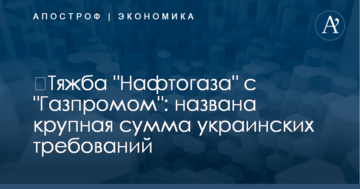 ​Тяжба "Нафтогаза" с "Газпромом": названа крупная сумма украинских требований
