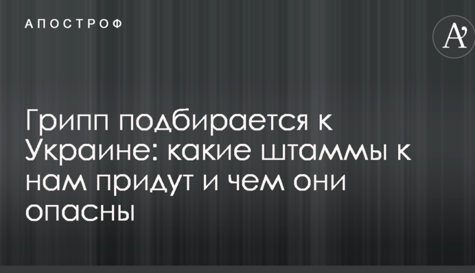 Грипп подбирается к Украине: какие штаммы к нам придут и чем они опасны