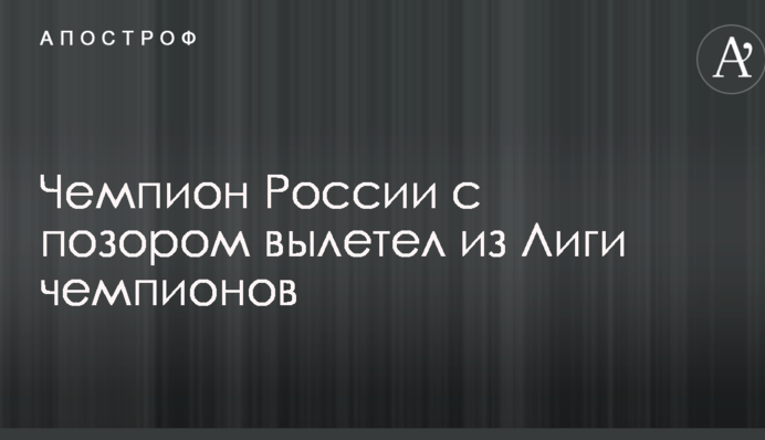 Чемпіон Росії з ганьбою вилетів з Ліги чемпіонів: відеоогляд