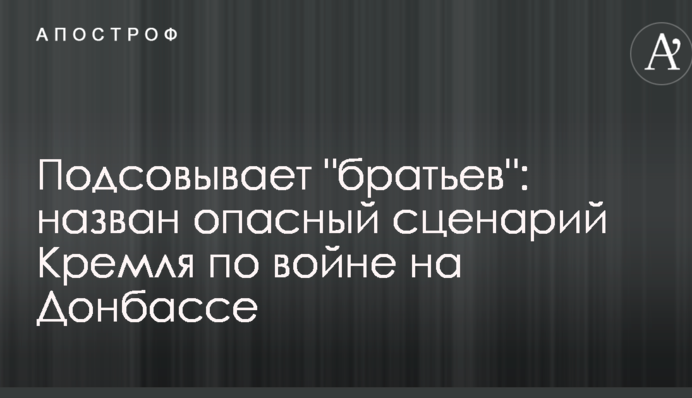 Підсовує "братів": названо небезпечний сценарій Кремля щодо війни на Донбасі