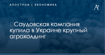 ​Саудовская компания купила в Украине крупный агрохолдинг