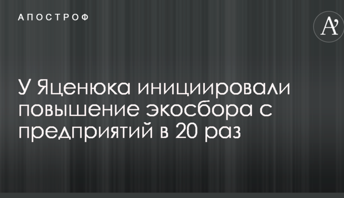 У Яценюка ініціювали підвищення екозбору з підприємств в 20 разів