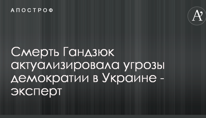 Смерть Гандзюк актуализировала угрозы демократии в Украине - эксперт