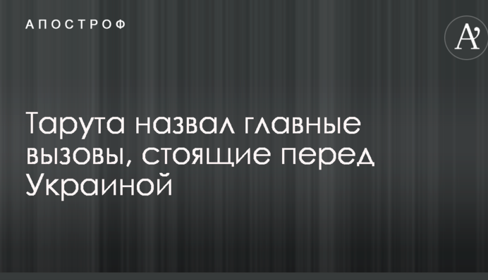 Тарута назвал главные вызовы, стоящие перед Украиной