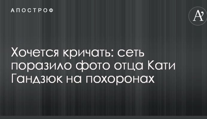 ​Хочеться кричати: мережу вразило фото батька Каті Гандзюк на похоронах