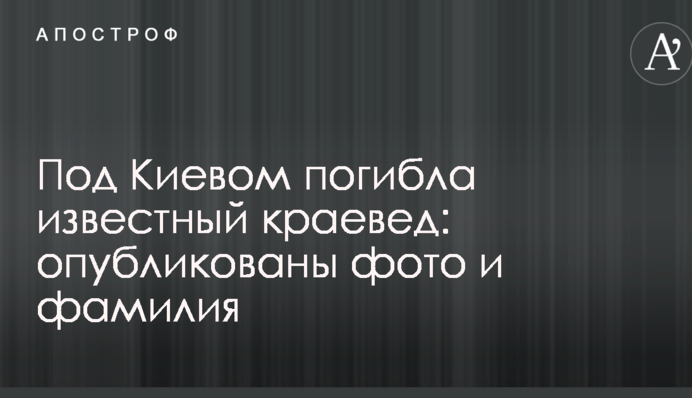 Під Києвом загинула відомий краєзнавець: опубліковано фото і прізвище