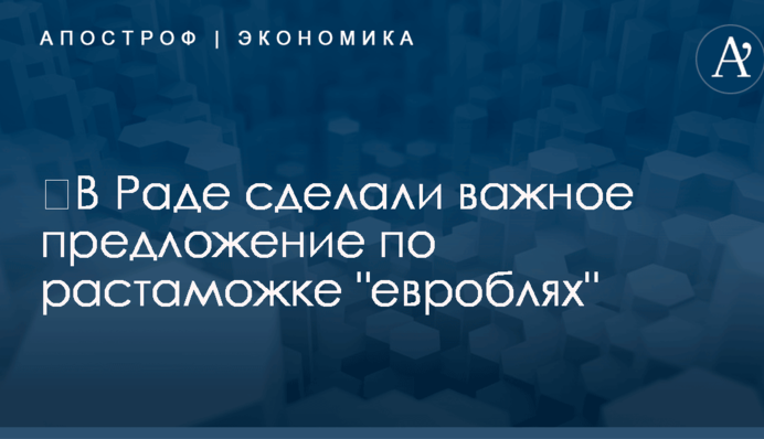 ​В Раде сделали важное предложение по растаможке 