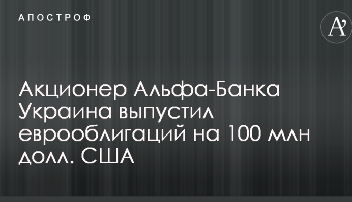 Акціонер Альфа-Банку Україна випустив єврооблігацій на $100 млн