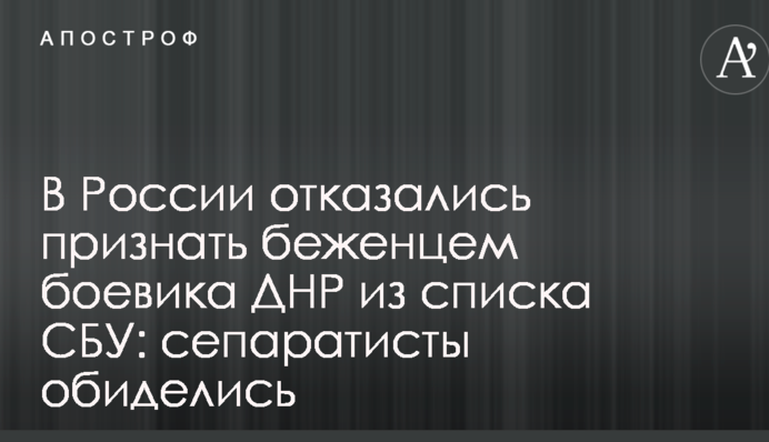У Росії відмовилися визнати біженцем бойовика ДНР зі списку СБУ: сепаратисти образилися