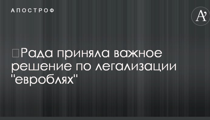 ​Рада приняла важное решение по легализации "евроблях"