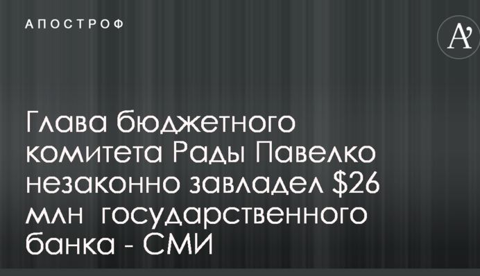 Глава бюджетного комитета Рады Павелко не отдает государству 26 млн долларов - СМИ