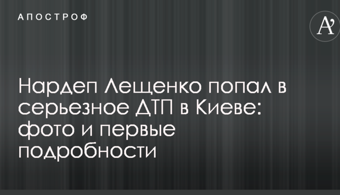 Нардеп Лещенко потрапив в серйозну ДТП в Києві: фото і перші подробиці