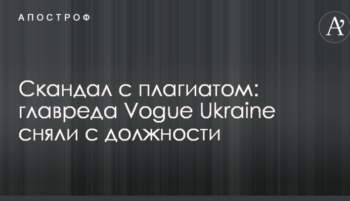 Скандал з плагіатом: головного редактора Vogue Ukraine зняли з посади