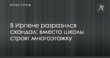 В Ірпені вибухнув скандал: замість школи будують багатоповерхівку