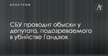 СБУ проводит обыски у депутата, подозреваемого в убийстве Гандзюк: первые детали