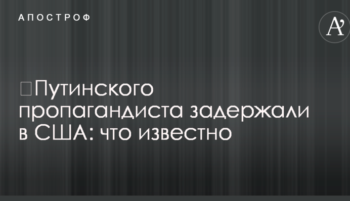 ​Путинского пропагандиста задержали в США: что известно