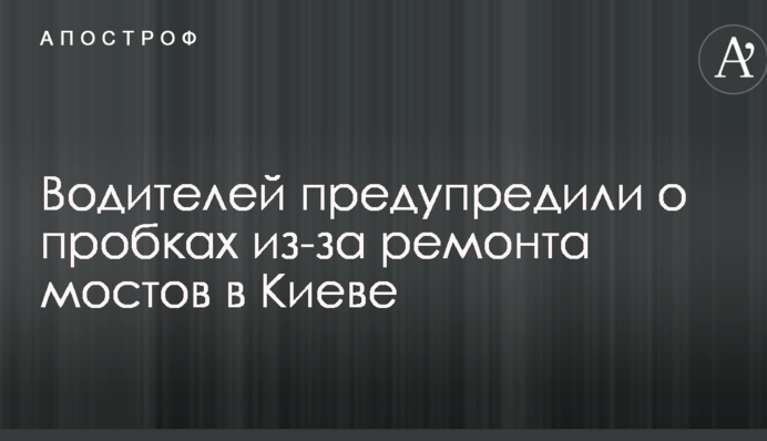 Водіїв попередили про затори через ремонт мостів в Києві