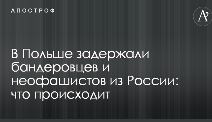 В Польше задержали бандеровцев и неофашистов из России: что происходит