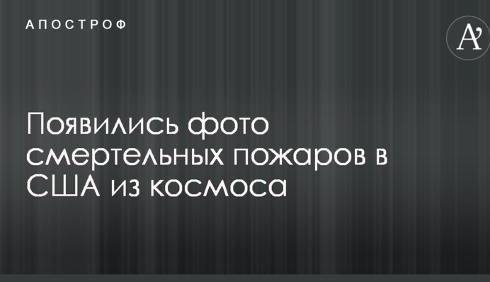 З'явилися фото смертельних пожеж в США з космосу