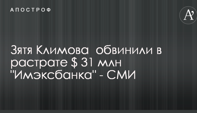 Зятя Климова  обвинили в растрате $ 31 млн 