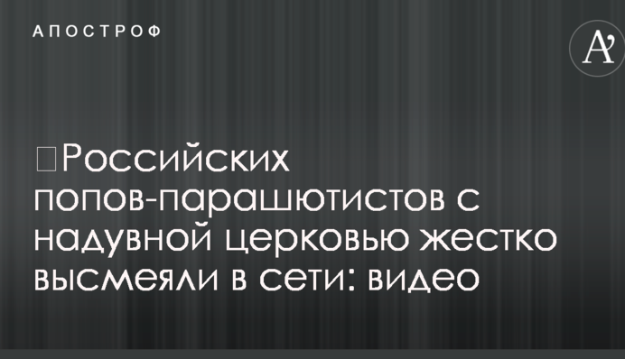 ​Российских попов-парашютистов с надувной церковью жестко высмеяли в сети: видео