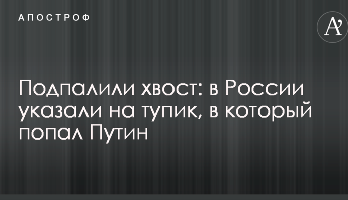 Підпалили хвіст: в Росії вказали на тупик, в який потрапив Путін