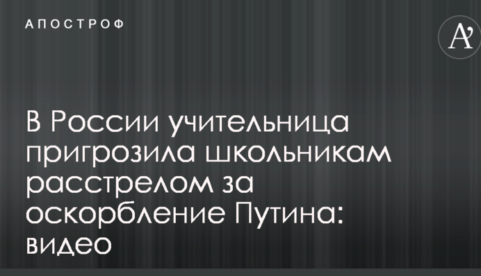 У Росії вчителька пригрозила школярам розстрілом за образу Путіна: відео