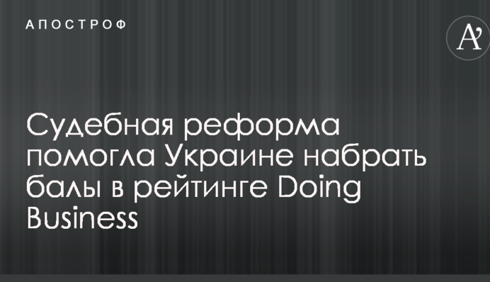 Судова реформа допомогла Україні набрати бали в рейтингу Doing Business