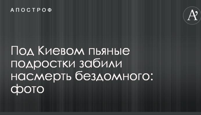 Под Киевом пьяные подростки забили насмерть бездомного: фото