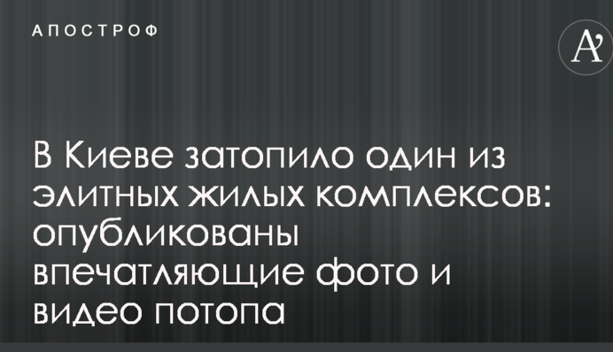 В Киеве затопило один из элитных жилых комплексов: опубликованы впечатляющие фото и видео потопа