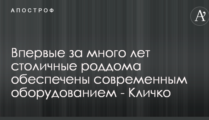 Вперше за багато років столичні пологові будинки забезпечені сучасним обладнанням - Кличко