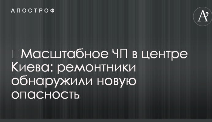 Масштабна НП в центрі Києва: ремонтники виявили нову небезпеку