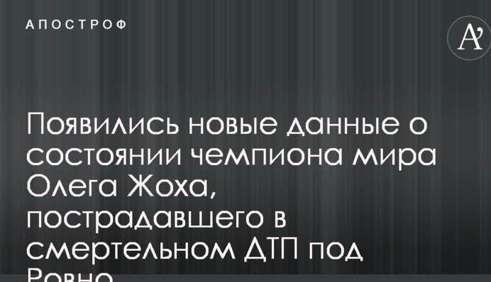 Появились новые данные о состоянии чемпиона мира Олега Жоха, пострадавшего в смертельном ДТП под Ровно