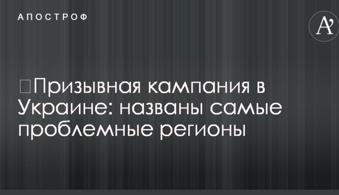 ​Призывная кампания в Украине: названы самые проблемные регионы