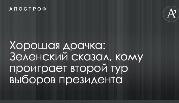 Хорошая драка: Зеленский сказал, кому проиграет второй тур выборов президента