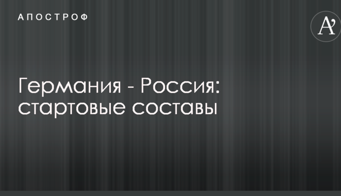 Германия - Россия: стартовые составы
