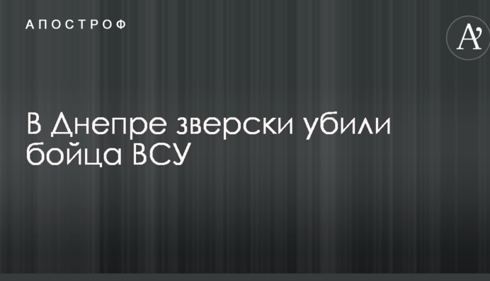 У Дніпрі по-звірячому вбили бійця ЗСУ