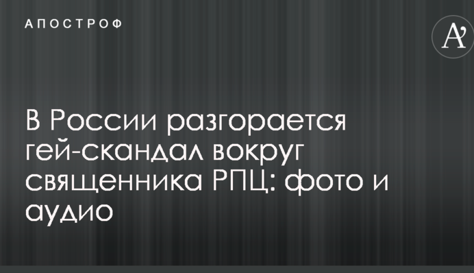 У Росії розгорається гей-скандал навколо священика РПЦ: фото та аудіо