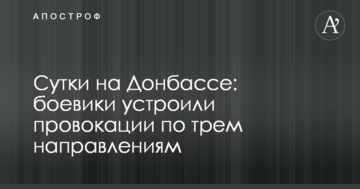 Доба на Донбасі: бойовики влаштували провокації за трьома напрямками