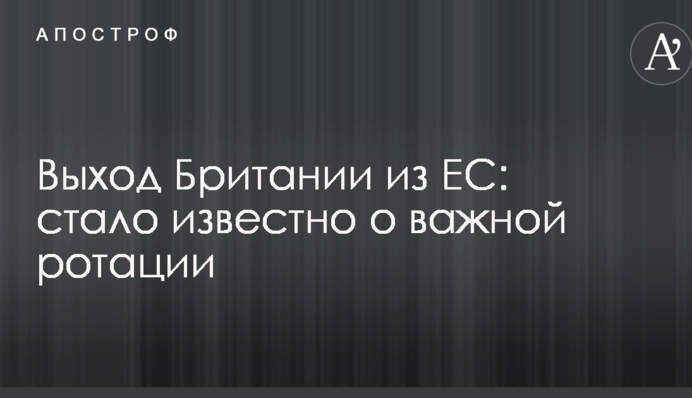 Вихід Британії з ЄС: стало відомо про важливу ротацію