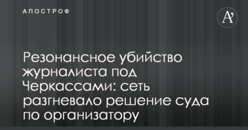 Резонансне вбивство журналіста під Черкасами: мережу розгнівало рішення суду по організатору