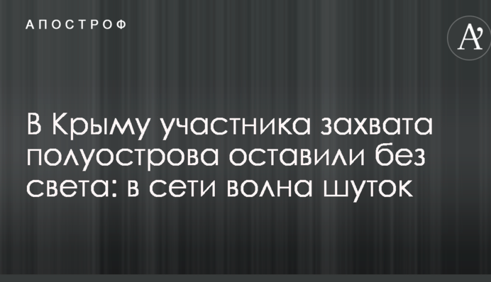 В Крыму участника захвата полуострова оставили без света: в сети волна шуток