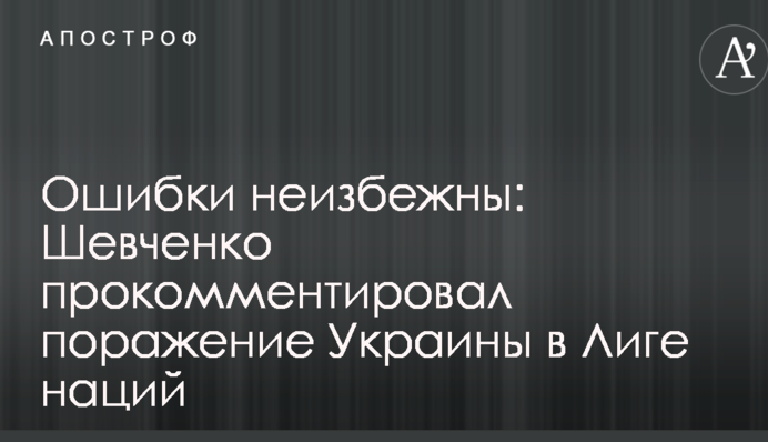 Ошибки неизбежны: Шевченко прокомментировал поражение Украины в Лиге наций