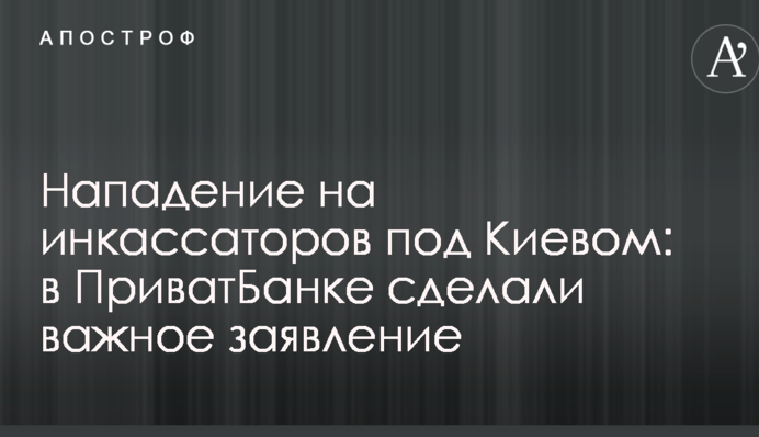 Нападение на инкассаторов под Киевом: в ПриватБанке сделали важное заявление