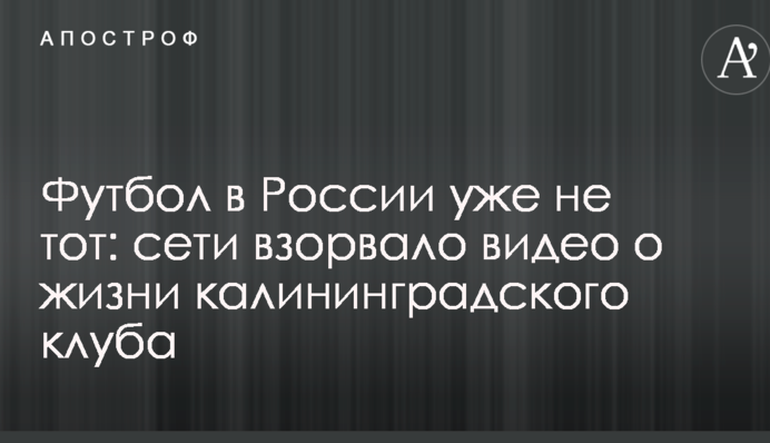 Футбол в России уже не тот: сети взорвало видео о жизни калининградского клуба