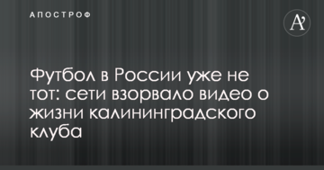 Футбол в Росії вже не той: мережі підірвало відео про життя калінінградського клубу