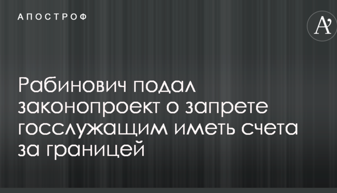 Рабинович подал законопроект о запрете госслужащим иметь счета за границей