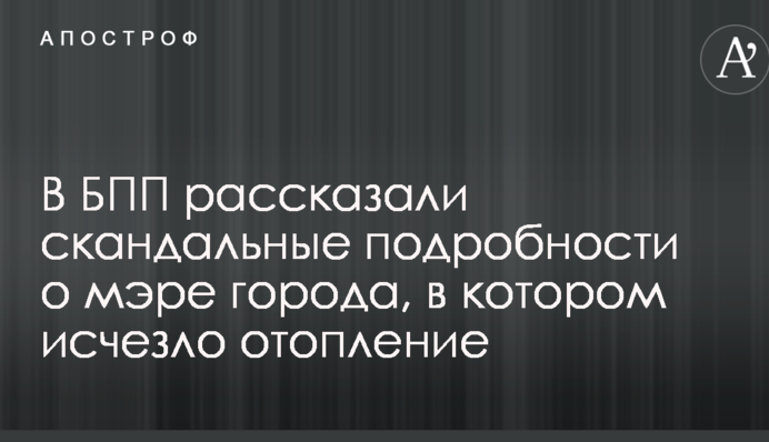 В БПП рассказали скандальные подробности о мэре города, в котором исчезло отопление