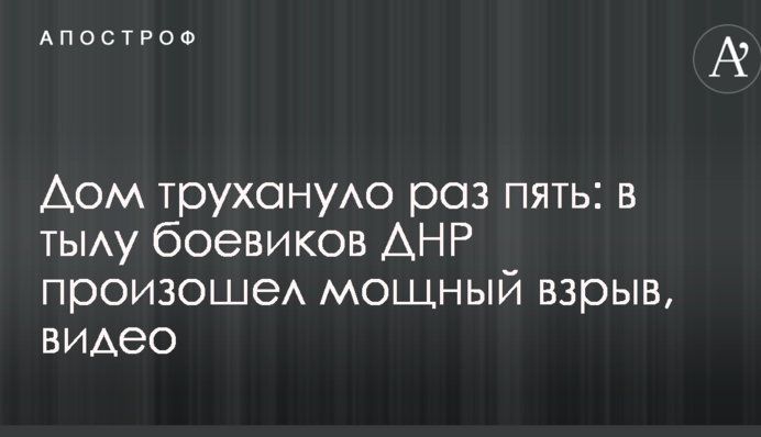 Будинок трухануло раз п'ять: в тилу бойовиків ДНР стався потужний вибух, відео