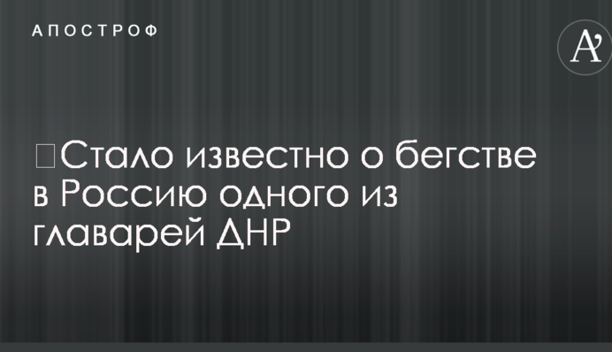 ​Стало известно о бегстве в Россию одного из главарей ДНР